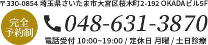 〒330-0854 埼玉県さいたま市大宮区桜木町2-192 OKADAビル5F 完全予約制 TEL:048-631-3870 電話受付 10:00~19:00 / 定休日 月曜 / 土日診療